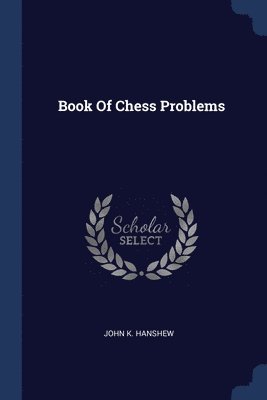 John K Hanshew - Book Of Chess Problems, Häftad. Tillgänglighet: Lägg i varukorg