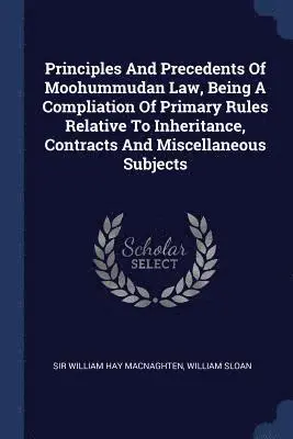 William Sloan - Principles And Precedents Of Moohummudan Law, Being A Compliation Of Primary Rules Relative To Inheritance, Contracts And Miscellaneous Subjects, Häftad. Tillgänglighet: Lägg i varukorg
