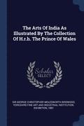 The Arts Of India As Illustrated By The Collection Of H.r.h. The Prince Of Wales