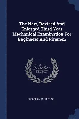 Frederick John Prior - New, Revised And Enlarged Third Year Mechanical Examination For Engineers And Firemen, Häftad. Tillgänglighet: Lägg i varukorg