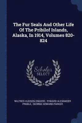 Wilfred Hudson Osgood - Fur Seals And Other Life Of The Pribilof Islands, Alaska, In 1914, Volumes 820-824, Häftad. Tillgänglighet: Lägg i varukorg