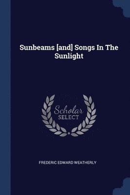 Frederic Edward Weatherly - Sunbeams [and] Songs In The Sunlight, Häftad. Tillgänglighet: Lägg i varukorg