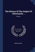 History Of The Origins Of Christianity ...; Volume 1