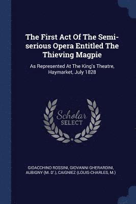 Gioacchino Rossini, Giovanni Gherardini - First Act Of The Semi-serious Opera Entitled The Thieving Magpie, Häftad