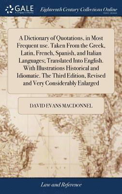 David Evans Macdonnel - Dictionary of Quotations, in Most Frequent use. Taken From the Greek, Latin, French, Spanish, and Italian Languages; Translated Into English. With Illustrations Historical and Idiomatic. The Third Edition, Revised and Very Considerably Enlarged, Inbunden. Tillgänglighet: Lägg i varukorg