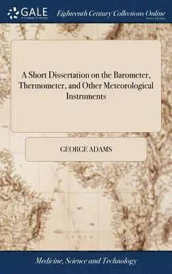 George Adams - Short Dissertation on the Barometer, Thermometer, and Other Meteorological Instruments, Inbunden. Tillgänglighet: Lägg i varukorg