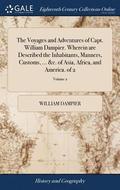 The Voyages and Adventures of Capt. William Dampier. Wherein are Described the Inhabitants, Manners, Customs, ... &c. of Asia, Africa, and America. of 2; Volume 2