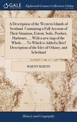 Martin Martin - Description of the Western Islands of Scotland. Containing a Full Account of Their Situation, Extent, Soils, Product, Harbours, ... With a new map of the Whole, ... To Which is Added a Brief Description of the Isles of Orkney, and Schetland, Inbunden