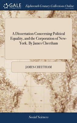 James Cheetham - Dissertation Concerning Political Equality, and the Corporation of New-York. By James Cheetham, Inbunden