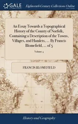 Francis Blomefield - Essay Towards a Topographical History of the County of Norfolk, Containing a Description of the Towns, Villages, and Hamlets, ... By Francis Blomefield, ... of 5; Volume 4, Inbunden. Tillgänglighet: Lägg i varukorg