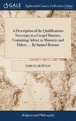 Samuel Bownas - Description of the Qualifications Necessary to a Gospel Minister, Containing Advice to Ministers and Elders, ... By Samuel Bownas, Inbunden. Tillgänglighet: Lägg i varukorg