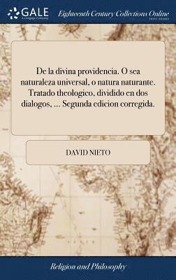 David Nieto - De la divina providencia. O sea naturaleza universal, o natura naturante. Tratado theologico, dividido en dos dialogos, ... Segunda edicion corregida., Inbunden. Tillgänglighet: Lägg i varukorg