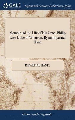 Impartial Hand - Memoirs of the Life of His Grace Philip Late Duke of Wharton. By an Impartial Hand, Inbunden. Tillgänglighet: Lägg i varukorg