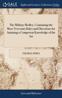 Thomas Simes - Military Medley, Containing the Most Necessary Rules and Directions for Attaining a Competent Knowledge of the Art, Inbunden. Tillgänglighet: Lägg i varukorg