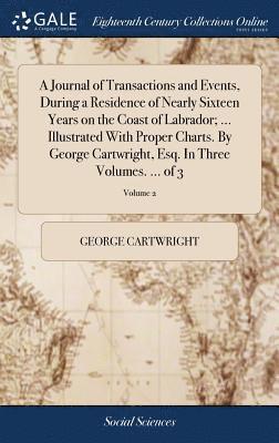 George Cartwright - Journal of Transactions and Events, During a Residence of Nearly Sixteen Years on the Coast of Labrador; ... Illustrated With Proper Charts. By George Cartwright, Esq. In Three Volumes. ... of 3; Volume 2, Inbunden