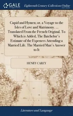 Henry Carey - Cupid and Hymen; or, a Voyage to the Isles of Love and Matrimony. ... Translated From the French Original. To Which is Added, The Batchelor's Estimate of the Expences Attending a Married Life. The Married Man's Answer to It, Inbunden. Tillgänglighet: Lägg i varukorg