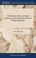 Miscellaneous Papers and Legal Instruments Under the Hand and Seal of William Shakspeare