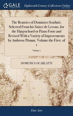 Domenico Scarlatti - Beauties of Dominico Scarlatti. Selected From his Suites de Lecons, for the Harpsichord or Piano Forte and Revised With a Variety of Improvements by Ambrose Pitman. Volume the First. of 1; Volume 1, Inbunden. Tillgänglighet: Lägg i varukorg