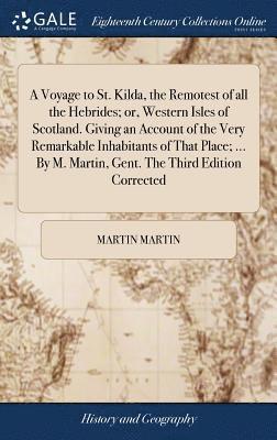 Martin Martin - Voyage to St. Kilda, the Remotest of all the Hebrides; or, Western Isles of Scotland. Giving an Account of the Very Remarkable Inhabitants of That Place; ... By M. Martin, Gent. The Third Edition Corrected, Inbunden