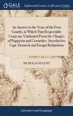 Nicholas Nugent - Answer to the Tears of the Foot Guards, in Which That Respectable Corps are Vindicated From the Charges of Puppyism and Cowardice. Inscribed to Capt. Horneck and Ensign Richardson, Inbunden. Tillgänglighet: Lägg i varukorg