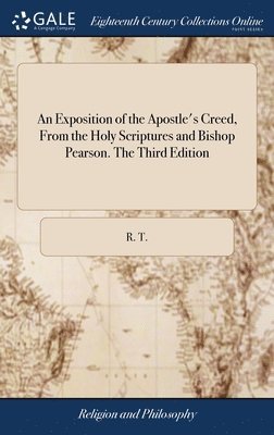 R T - Exposition of the Apostle's Creed, From the Holy Scriptures and Bishop Pearson. The Third Edition, Inbunden. Tillgänglighet: Lägg i varukorg
