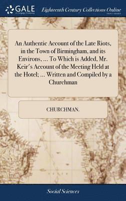 Churchman - Authentic Account of the Late Riots, in the Town of Birmingham, and its Environs, ... To Which is Added, Mr. Keir's Account of the Meeting Held at the Hotel; ... Written and Compiled by a Churchman, Inbunden