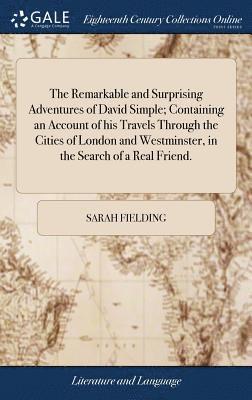 Sarah Fielding - Remarkable and Surprising Adventures of David Simple; Containing an Account of his Travels Through the Cities of London and Westminster, in the Search of a Real Friend., Inbunden