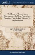 The History of Oracles, in two Dissertations. ... By M. de. Fontenelle, ... Translated From the Best Edition of the Original French