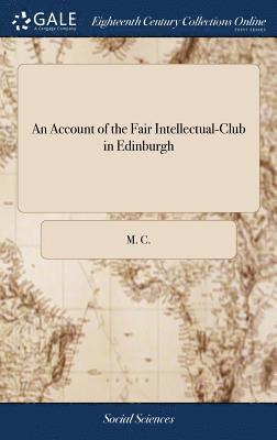 M C - Account of the Fair Intellectual-Club in Edinburgh, Inbunden