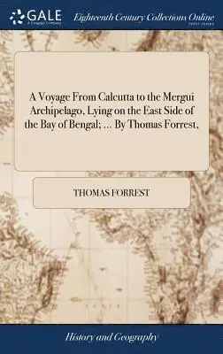 Thomas Forrest - Voyage From Calcutta to the Mergui Archipelago, Lying on the East Side of the Bay of Bengal; ... By Thomas Forrest,, Inbunden. Tillgänglighet: Lägg i varukorg