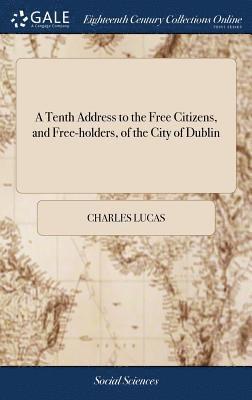 Charles Lucas - Tenth Address to the Free Citizens, and Free-holders, of the City of Dublin, Inbunden. Tillgänglighet: Lägg i varukorg