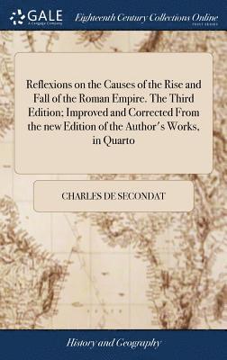 Charles de Secondat - Reflexions on the Causes of the Rise and Fall of the Roman Empire. The Third Edition; Improved and Corrected From the new Edition of the Author's Works, in Quarto, Inbunden
