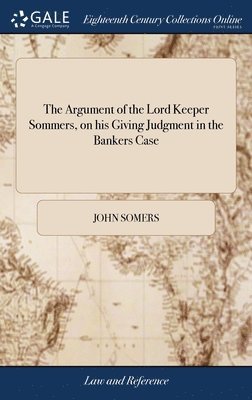 John Somers - Argument of the Lord Keeper Sommers, on his Giving Judgment in the Bankers Case, Inbunden