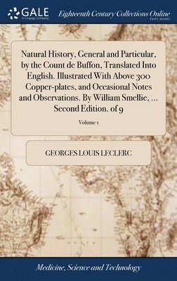 Georges Louis Leclerc - Natural History, General and Particular, by the Count de Buffon, Translated Into English. Illustrated With Above 300 Copper-plates, and Occasional Notes and Observations. By William Smellie, ... Second Edition. of 9; Volume 1, Inbunden