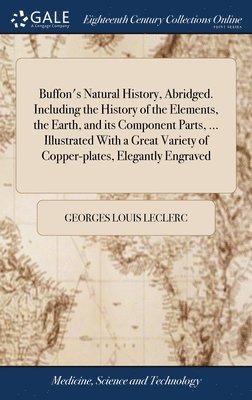 Georges Louis Leclerc - Buffon's Natural History, Abridged. Including the History of the Elements, the Earth, and its Component Parts, ... Illustrated With a Great Variety of Copper-plates, Elegantly Engraved, Inbunden