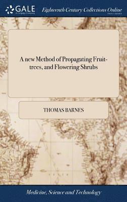 Thomas Barnes - new Method of Propagating Fruit-trees, and Flowering Shrubs, Inbunden