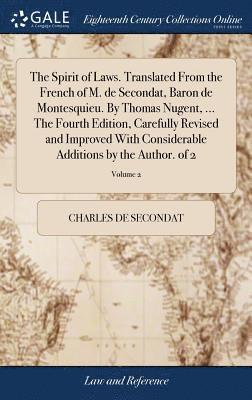 Charles de Secondat - Spirit of Laws. Translated From the French of M. de Secondat, Baron de Montesquieu. By Thomas Nugent, ... The Fourth Edition, Carefully Revised and Improved With Considerable Additions by the Author. of 2; Volume 2, Inbunden