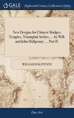 William Halfpenny - New Designs for Chinese Bridges, Temples, Triumphal Arches, ... by Will. and John Halfpenny, ... Part II., Inbunden. Tillgänglighet: Lägg i varukorg