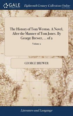 George Brewer - History of Tom Weston. A Novel, After the Manner of Tom Jones. By George Brewer, ... of 2; Volume 2, Inbunden