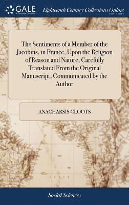 Anacharsis Cloots - Sentiments of a Member of the Jacobins, in France, Upon the Religion of Reason and Nature, Carefully Translated From the Original Manuscript, Communicated by the Author, Inbunden