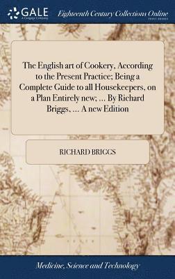 Richard Briggs - English art of Cookery, According to the Present Practice; Being a Complete Guide to all Housekeepers, on a Plan Entirely new; ... By Richard Briggs, ... A new Edition, Inbunden