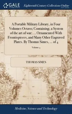 Thomas Simes - Portable Military Library, in Four Volumes Octavo; Containing, a System of the art of war; ... Ornamented With Frontispieces, and Many Other Engraved Plates. By Thomas Simes, ... of 4; Volume 4, Inbunden. Tillgänglighet: Lägg i varukorg