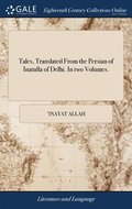 Tales, Translated From the Persian of Inatulla of Delhi. In two Volumes.