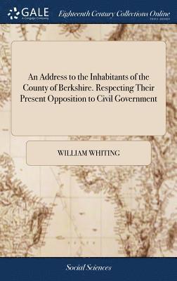 William Whiting - Address to the Inhabitants of the County of Berkshire. Respecting Their Present Opposition to Civil Government, Inbunden. Tillgänglighet: Lägg i varukorg