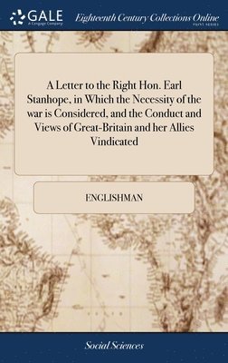 Englishman - Letter to the Right Hon. Earl Stanhope, in Which the Necessity of the war is Considered, and the Conduct and Views of Great-Britain and her Allies Vindicated, Inbunden