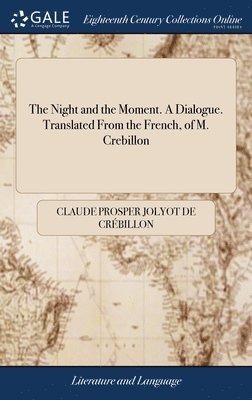 Claude Prosper Jolyot de Crébillon - Night and the Moment. A Dialogue. Translated From the French, of M. Crebillon, Inbunden