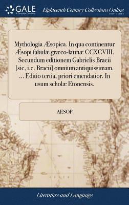 Aesop - Mythologia Æsopica. In qua continentur Æsopi fabulæ græco-latinæ CCXCVIII. Secundum editionem Gabrielis Braeii [sic, i.e. Bracii] omnium antiquissimam. ... Editio tertia, priori emendatior. In usum scholæ Etonensis., Inbunden