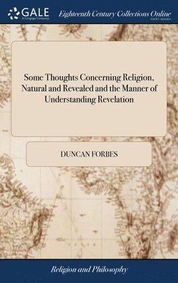 Duncan Forbes - Some Thoughts Concerning Religion, Natural and Revealed and the Manner of Understanding Revelation, Inbunden
