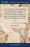 Essays on the Nature and Immutability of Truth, in Opposition to Sophistry and Scepticism; on Poetry and Music, as They Affect the Mind; on Laughter, and Ludicrous Composition A new Edition, Revised