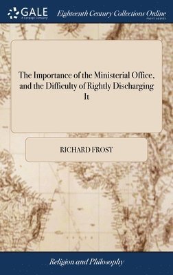 Richard Frost - Importance of the Ministerial Office, and the Difficulty of Rightly Discharging It, Inbunden